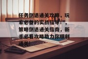 任务倒退通关攻略，玩家必备的实战指导！，策略倒退通关指南，新手必看攻略助力你顺利通关!