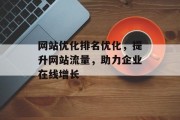 网站优化排名优化,提升网站流量,助力企业在线增长 网站优化排名优化,提升网站流量,助力企业在线增长