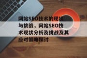 网站SEO技术的现状与挑战,网站SEO技术现状分析及挑战及其应对策略探讨 网站SEO技术的现状与挑战,网站SEO技术现状分析及挑战及其应对策略探讨