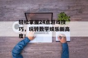 轻松掌握24点游戏技巧,玩转数学娱乐新高度! 轻松掌握24点游戏技巧,玩转数学娱乐新高度!