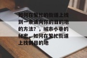 如何在繁忙的街道上找到一条通向你的目的地的方法?,城市小巷的秘密,如何在繁忙街道上找到目的地