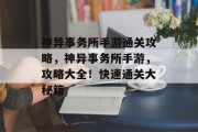 神异事务所手游通关攻略,神异事务所手游,攻略大全!快速通关大秘籍 神异事务所手游通关攻略,神异事务所手游,攻略大全!快速通关大秘籍