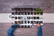 SEO狼与你的网站,如何应对竞争并提升用户体验?,SEO策略,如何在竞争激烈的网站中脱颖而出? SEO狼与你的网站,如何应对竞争并提升用户体验?,SEO策略,如何在竞争激烈的网站中脱颖而出?