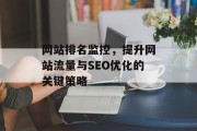 网站排名监控,提升网站流量与SEO优化的关键策略 网站排名监控,提升网站流量与SEO优化的关键策略