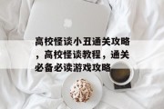 高校怪谈小丑通关攻略,高校怪谈教程,通关必备必读游戏攻略 高校怪谈小丑通关攻略,高校怪谈教程,通关必备必读游戏攻略
