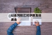 以色列称已对伊朗发动袭击 以色列称已对伊朗发动袭击