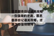 罪恶都市日记通关攻略—你值得的逆袭,罪恶都市日记通关攻略,逆袭之路值得期待 罪恶都市日记通关攻略—你值得的逆袭,罪恶都市日记通关攻略,逆袭之路值得期待