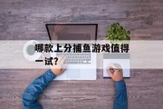 哪款上分捕鱼游戏值得一试？