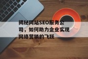 揭秘网站SEO服务公司,如何助力企业实现网络营销的飞跃 揭秘网站SEO服务公司,如何助力企业实现网络营销的飞跃