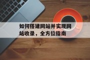 如何搭建网站并实现网站收录，全方位指南