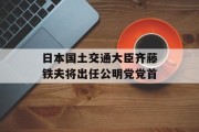 日本国土交通大臣齐藤铁夫将出任公明党党首 日本国土交通大臣齐藤铁夫将出任公明党党首
