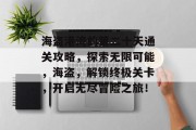 海盗港湾的第二十天通关攻略,探索无限可能,海盗,解锁终极关卡,开启无尽冒险之旅!