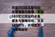 乐昌SEO优化网站的关键要素与策略,乐昌SEO优化网站的必备要素与策略分析,乐昌SEO优化,关键要素与策略解析 乐昌SEO优化网站的关键要素与策略,乐昌SEO优化网站的必备要素与策略分析,乐昌SEO优化,关键要素与策略解析