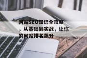 网站SEO知识全攻略,从基础到实战,让你的网站排名飙升 网站SEO知识全攻略,从基础到实战,让你的网站排名飙升