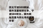优化宁波SEO网站,提升流量和转化率,宁波SEO优化,提升网站流量与转化率的策略分享 优化宁波SEO网站,提升流量和转化率,宁波SEO优化,提升网站流量与转化率的策略分享