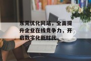 东莞优化网站,全面提升企业在线竞争力,开启数字化新时代 东莞优化网站,全面提升企业在线竞争力,开启数字化新时代