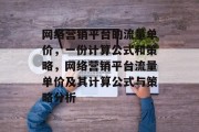 网络营销平台的流量单价,一份计算公式和策略,网络营销平台流量单价及其计算公式与策略分析 网络营销平台的流量单价,一份计算公式和策略,网络营销平台流量单价及其计算公式与策略分析
