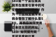 SEO是一个旨在提高网页在搜索引擎中的可见度和位置的策略。作为一个在线营销专家,我会帮你了解什么是SEO,并教你如何使用它来优化你的网站。,SEO: 如何提升网页可见度和位置 SEO是一个旨在提高网页在搜索引擎中的可见度和位置的策略。作为一个在线营销专家,我会帮你了解什么是SEO,并教你如何使用它来优化你的网站。,SEO: 如何提升网页可见度和位置