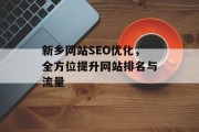 新乡网站SEO优化,全方位提升网站排名与流量 新乡网站SEO优化,全方位提升网站排名与流量