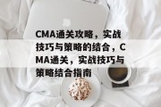 CMA通关攻略,实战技巧与策略的结合,CMA通关,实战技巧与策略结合指南