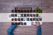 流量网站加盟的全方位指南,流量网站加盟,全面指南,流量网站加盟详细指南 流量网站加盟的全方位指南,流量网站加盟,全面指南,流量网站加盟详细指南