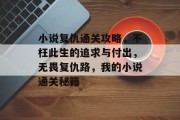 小说复仇通关攻略，不枉此生的追求与付出，无畏复仇路，我的小说通关秘籍