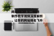 网站SEO优化,标题制作教学视频深度解析,让你的网站排名飞升! 网站SEO优化,标题制作教学视频深度解析,让你的网站排名飞升!