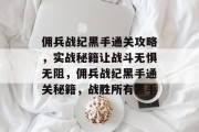 佣兵战纪黑手通关攻略,实战秘籍让战斗无惧无阻,佣兵战纪黑手通关秘籍,战胜所有黑手 佣兵战纪黑手通关攻略,实战秘籍让战斗无惧无阻,佣兵战纪黑手通关秘籍,战胜所有黑手