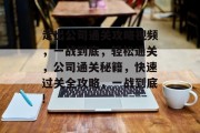 走出公司通关攻略视频,一战到底,轻松通关,公司通关秘籍,快速过关全攻略,一战到底! 走出公司通关攻略视频,一战到底,轻松通关,公司通关秘籍,快速过关全攻略,一战到底!