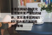 青羊区网站SEO优化指南提升用户体验的秘诀,优化青羊区网站SEO:提升用户体验的关键策略 青羊区网站SEO优化指南提升用户体验的秘诀,优化青羊区网站SEO:提升用户体验的关键策略