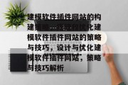 建模软件插件网站的构建策略,搭建和优化建模软件插件网站的策略与技巧,设计与优化建模软件插件网站,策略与技巧解析 建模软件插件网站的构建策略,搭建和优化建模软件插件网站的策略与技巧,设计与优化建模软件插件网站,策略与技巧解析