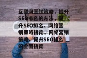 互联网营销策略,提升SEO排名的方法,提升SEO排名,网络营销策略指南,网络营销策略,提升SEO排名的全面指南 互联网营销策略,提升SEO排名的方法,提升SEO排名,网络营销策略指南,网络营销策略,提升SEO排名的全面指南