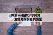 探索wa插件分享网站,发现无限创意的源泉 探索wa插件分享网站,发现无限创意的源泉