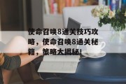 使命召唤8通关技巧攻略,使命召唤8通关秘籍,策略大揭秘! 使命召唤8通关技巧攻略,使命召唤8通关秘籍,策略大揭秘!