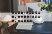 合金装备3通关教程攻略,合金装备3通关攻略,全攻略解析