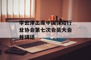李云泽出席中国保险行业协会第七次会员大会并讲话 李云泽出席中国保险行业协会第七次会员大会并讲话