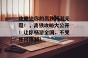 攻略让你的高铁畅游无阻!,高铁攻略大公开!让你畅游全国,不受任何限制!
