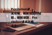 Puzzledom通关攻略,破解谜题的秘籍,破解谜题,Puzzledom通关攻略大全! Puzzledom通关攻略,破解谜题的秘籍,破解谜题,Puzzledom通关攻略大全!