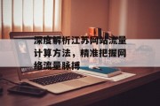 深度解析江苏网站流量计算方法,精准把握网络流量脉搏 深度解析江苏网站流量计算方法,精准把握网络流量脉搏
