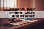 成语通关攻略,寻找智慧中的宝藏,成语通关,寻找智慧宝藏的秘密秘籍 成语通关攻略,寻找智慧中的宝藏,成语通关,寻找智慧宝藏的秘密秘籍