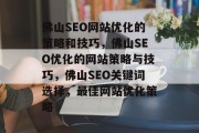 佛山SEO网站优化的策略和技巧,佛山SEO优化的网站策略与技巧,佛山SEO关键词选择,最佳网站优化策略 佛山SEO网站优化的策略和技巧,佛山SEO优化的网站策略与技巧,佛山SEO关键词选择,最佳网站优化策略