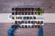原创网站模板SEO的重要性及其实用方法,从 SEO 创新出发,原始网站模板的全面解析与实用方法分享 原创网站模板SEO的重要性及其实用方法,从 SEO 创新出发,原始网站模板的全面解析与实用方法分享