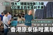 300业主控诉欠佣1.5亿!香港地产大行暴雷! 300业主控诉欠佣1.5亿!香港地产大行暴雷!