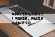 如何应对网站流量攻击?防范措施,网站流量攻击防范措施 如何应对网站流量攻击?防范措施,网站流量攻击防范措施