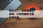 轻松入门，简单编程小游戏，让你的编程之路充满乐趣