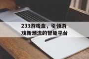 233游戏盒,引领游戏新潮流的智能平台 233游戏盒,引领游戏新潮流的智能平台