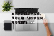 本地搭建网站全攻略，从零开始，轻松掌握网站搭建技巧