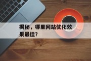 揭秘,哪里网站优化效果最佳? 揭秘,哪里网站优化效果最佳?