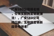 广安SEO公司排名榜，引领互联网营销新潮流！，广安SEO公司排行榜，互联网营销新趋势引领者!