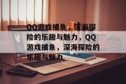 QQ游戏捕鱼,深海探险的乐趣与魅力,QQ游戏捕鱼,深海探险的乐趣与魅力 QQ游戏捕鱼,深海探险的乐趣与魅力,QQ游戏捕鱼,深海探险的乐趣与魅力